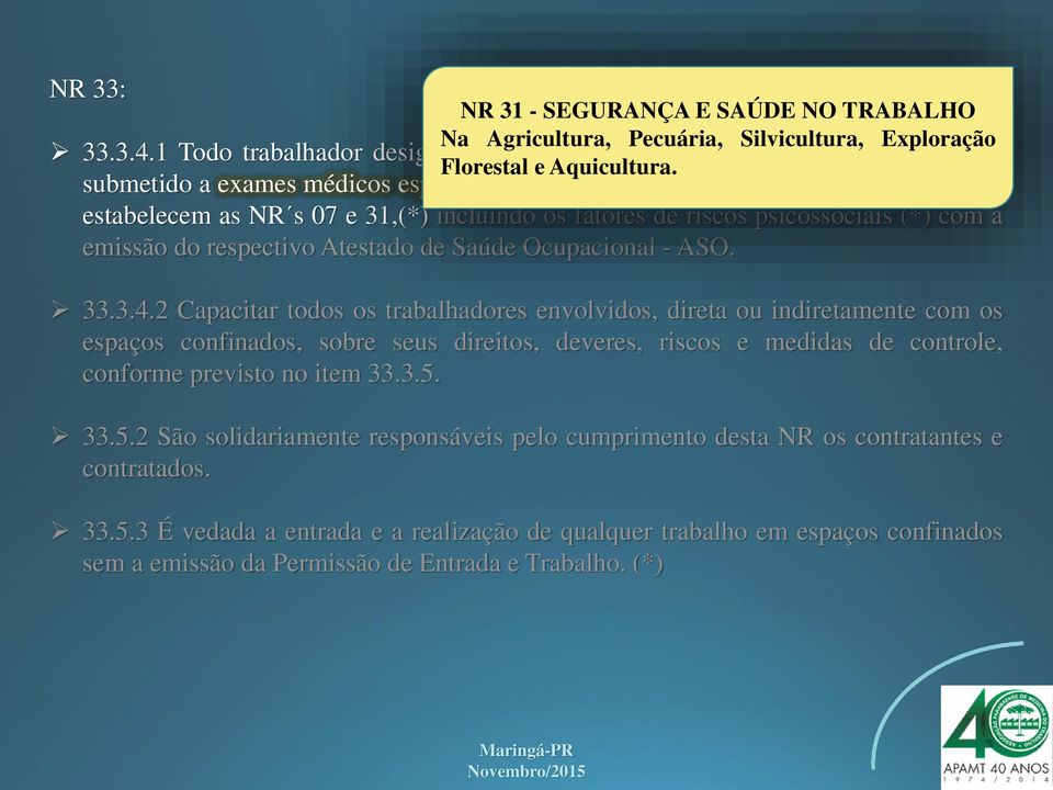 submetido a exames médicos específicos para a função que irá desempenhar, conforme estabelecem as NR s 07 e 31,(*) incluindo os fatores de riscos psicossociais (*) com a emissão do respectivo