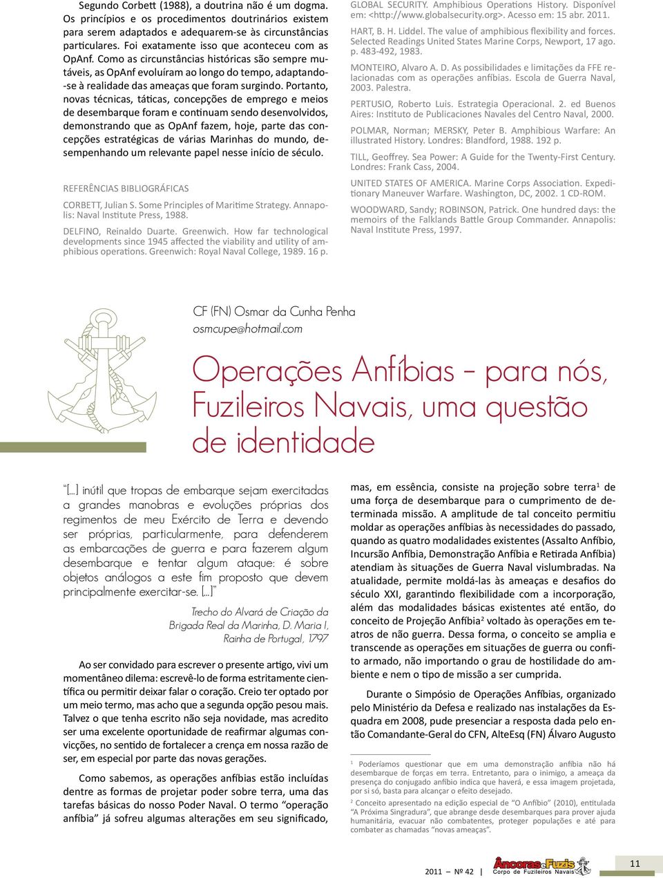 Portanto, novas técnicas, táticas, concepções de emprego e meios de desembarque foram e continuam sendo desenvolvidos, demonstrando que as OpAnf fazem, hoje, parte das concepções estratégicas de