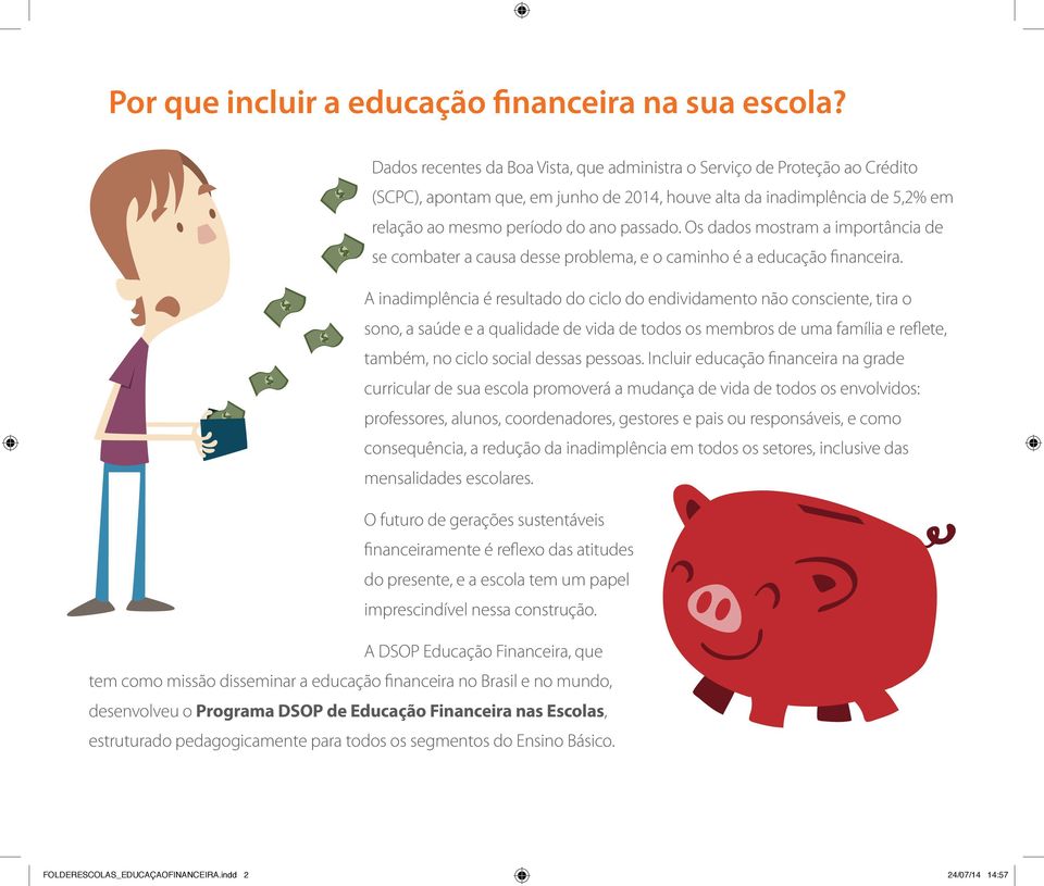 Os dados mostram a importância de se combater a causa desse problema, e o caminho é a educação financeira.