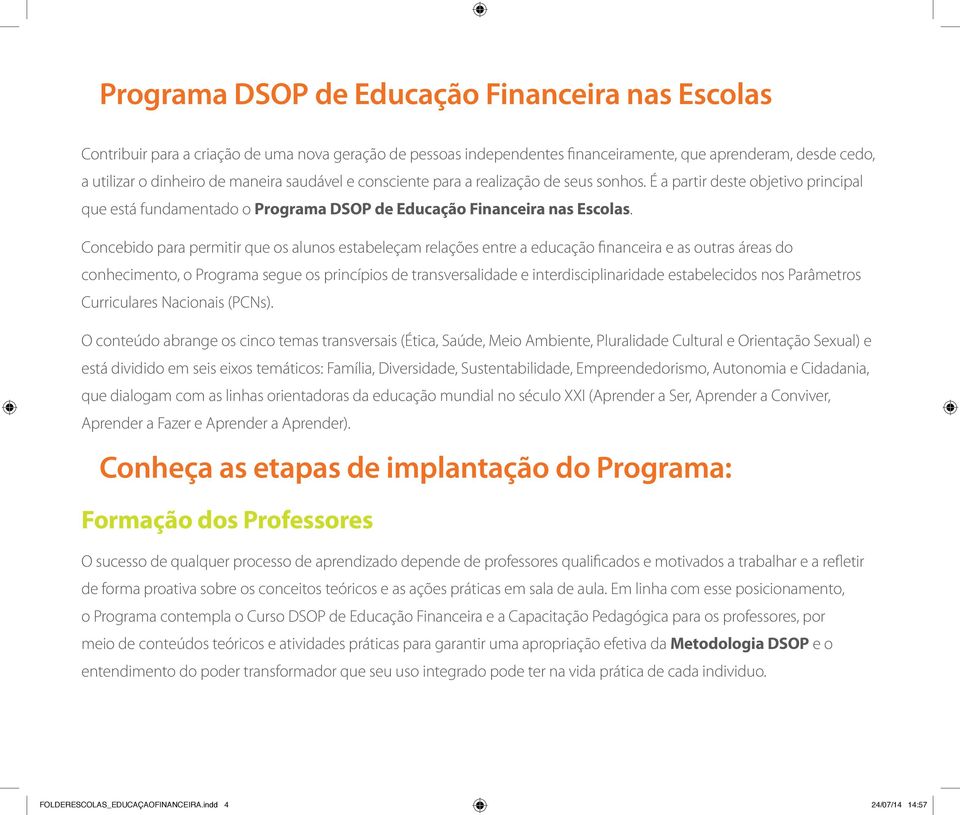 Concebido para permitir que os alunos estabeleçam relações entre a educação financeira e as outras áreas do conhecimento, o Programa segue os princípios de transversalidade e interdisciplinaridade