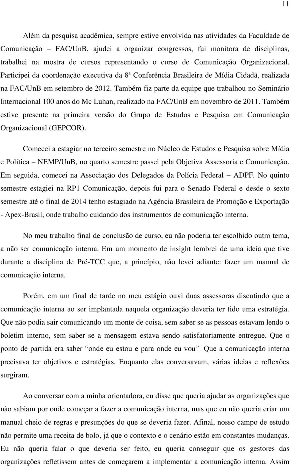 Também fiz parte da equipe que trabalhou no Seminário Internacional 100 anos do Mc Luhan, realizado na FAC/UnB em novembro de 2011.