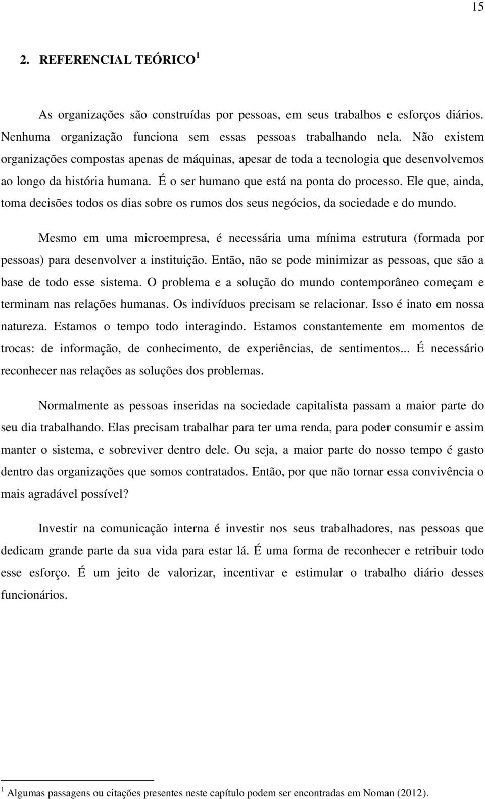 Ele que, ainda, toma decisões todos os dias sobre os rumos dos seus negócios, da sociedade e do mundo.