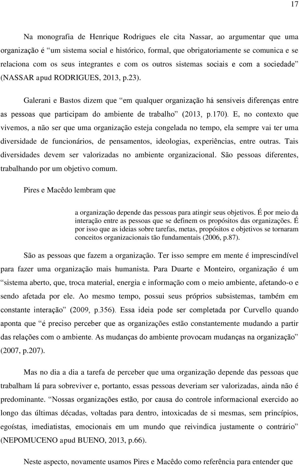 Galerani e Bastos dizem que em qualquer organização há sensíveis diferenças entre as pessoas que participam do ambiente de trabalho (2013, p.170).