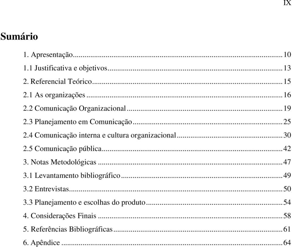 .. 30 2.5 Comunicação pública... 42 3. Notas Metodológicas... 47 3.1 Levantamento bibliográfico... 49 3.2 Entrevistas... 50 3.