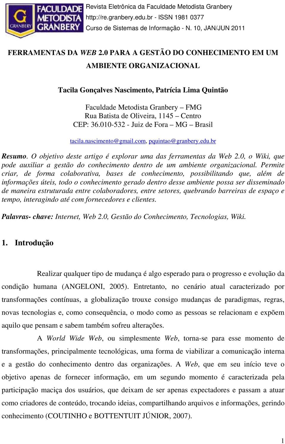 010-532 - Juiz de Fora MG Brasil tacila.nascimento@gmail.com, pquintao@granbery.edu.br Resumo. O objetivo deste artigo é explorar uma das ferramentas da Web 2.