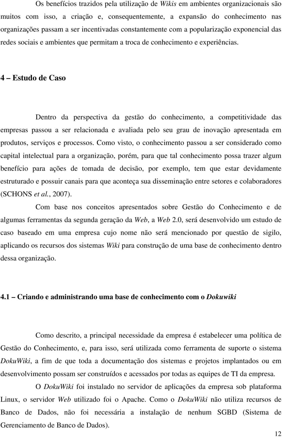 4 Estudo de Caso Dentro da perspectiva da gestão do conhecimento, a competitividade das empresas passou a ser relacionada e avaliada pelo seu grau de inovação apresentada em produtos, serviços e