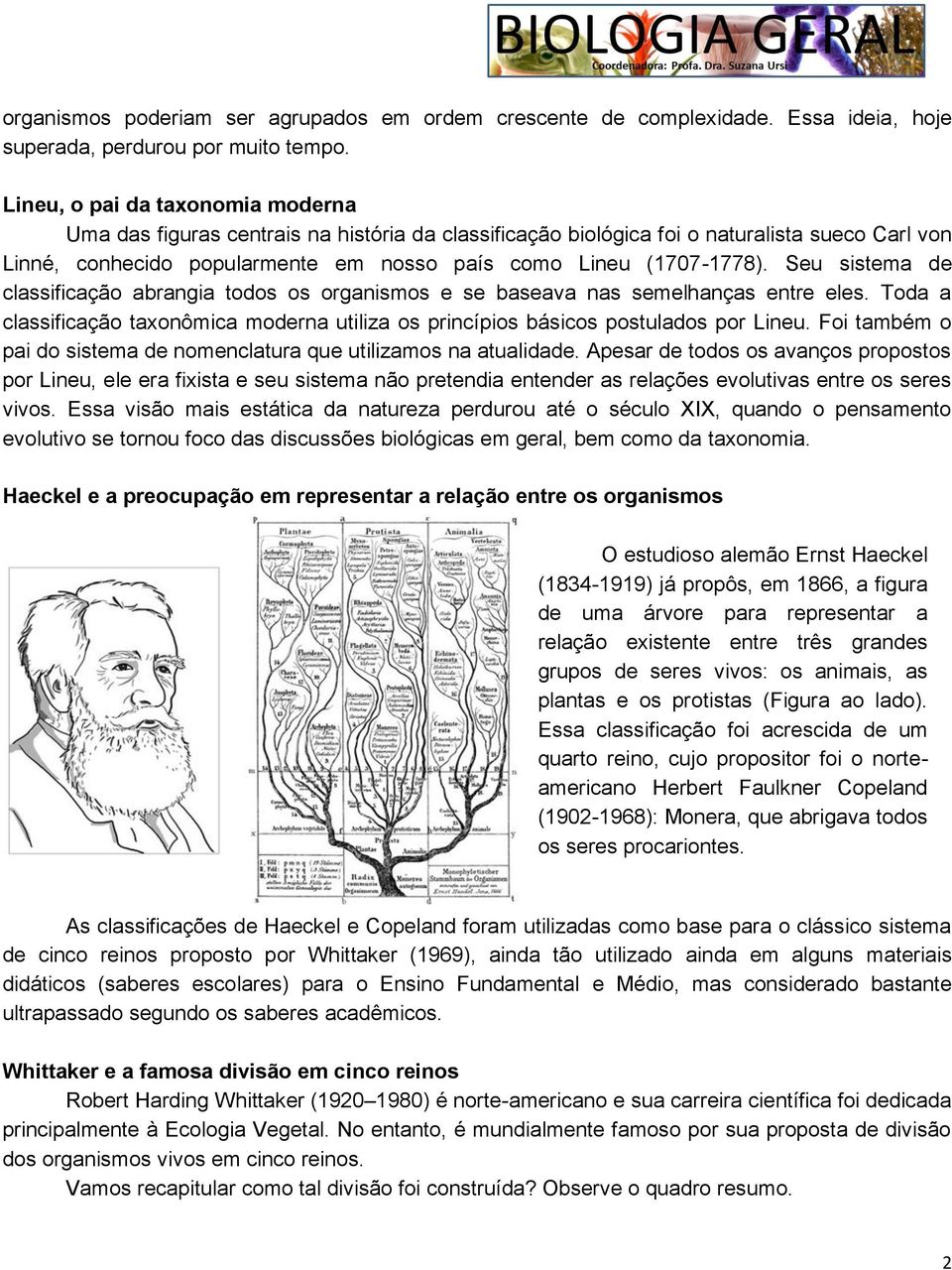 Seu sistema de classificação abrangia todos os organismos e se baseava nas semelhanças entre eles. Toda a classificação taxonômica moderna utiliza os princípios básicos postulados por Lineu.