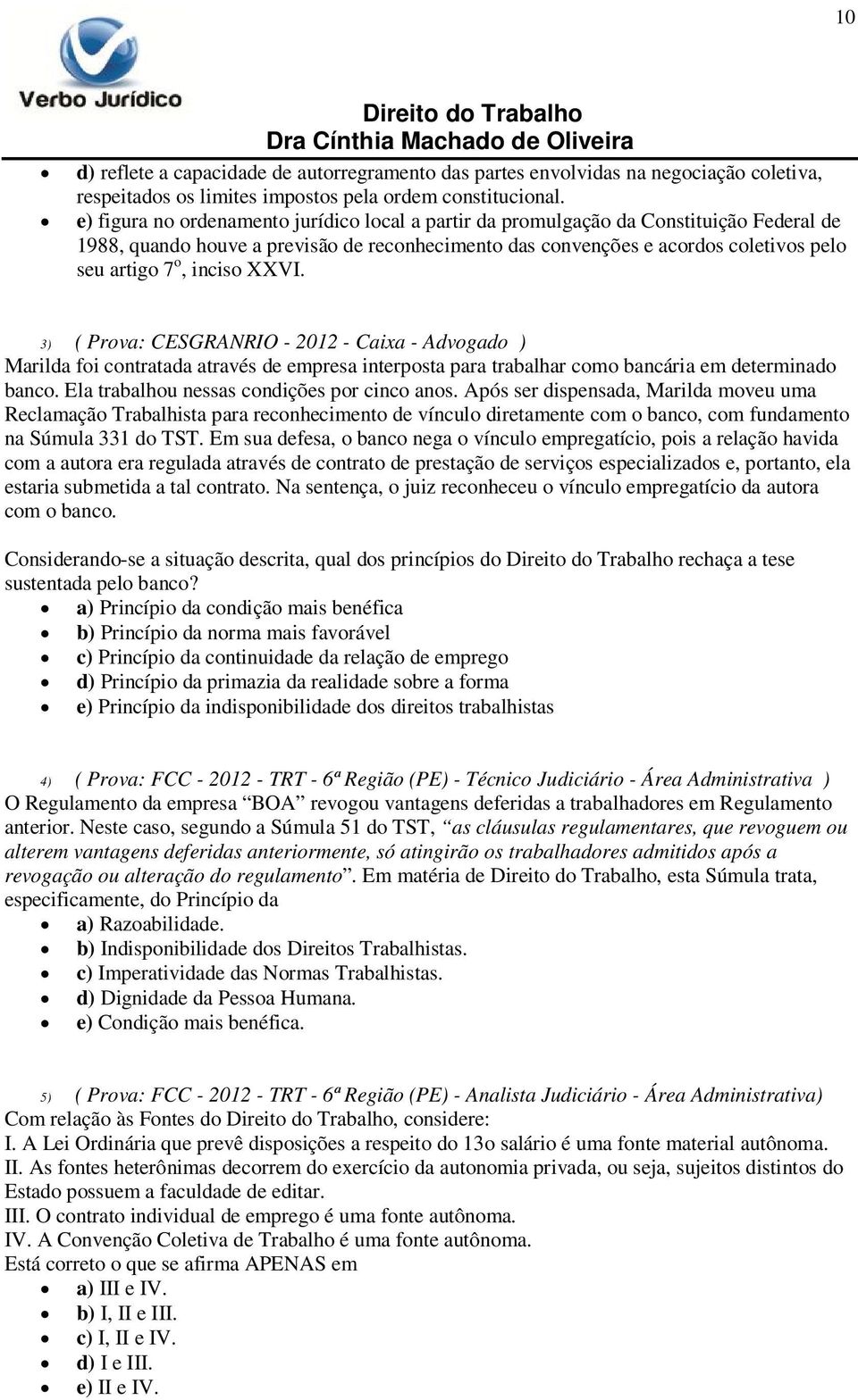 inciso XXVI. 3) ( Prova: CESGRANRIO - 2012 - Caixa - Advogado ) Marilda foi contratada através de empresa interposta para trabalhar como bancária em determinado banco.