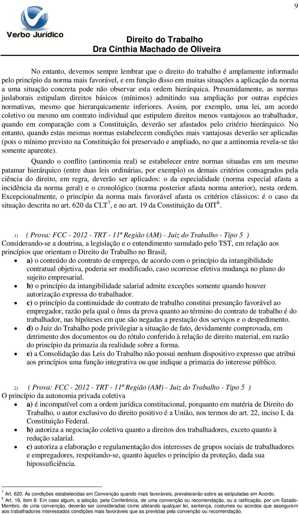 Presumidamente, as normas juslaborais estipulam direitos básicos (mínimos) admitindo sua ampliação por outras espécies normativas, mesmo que hierarquicamente inferiores.