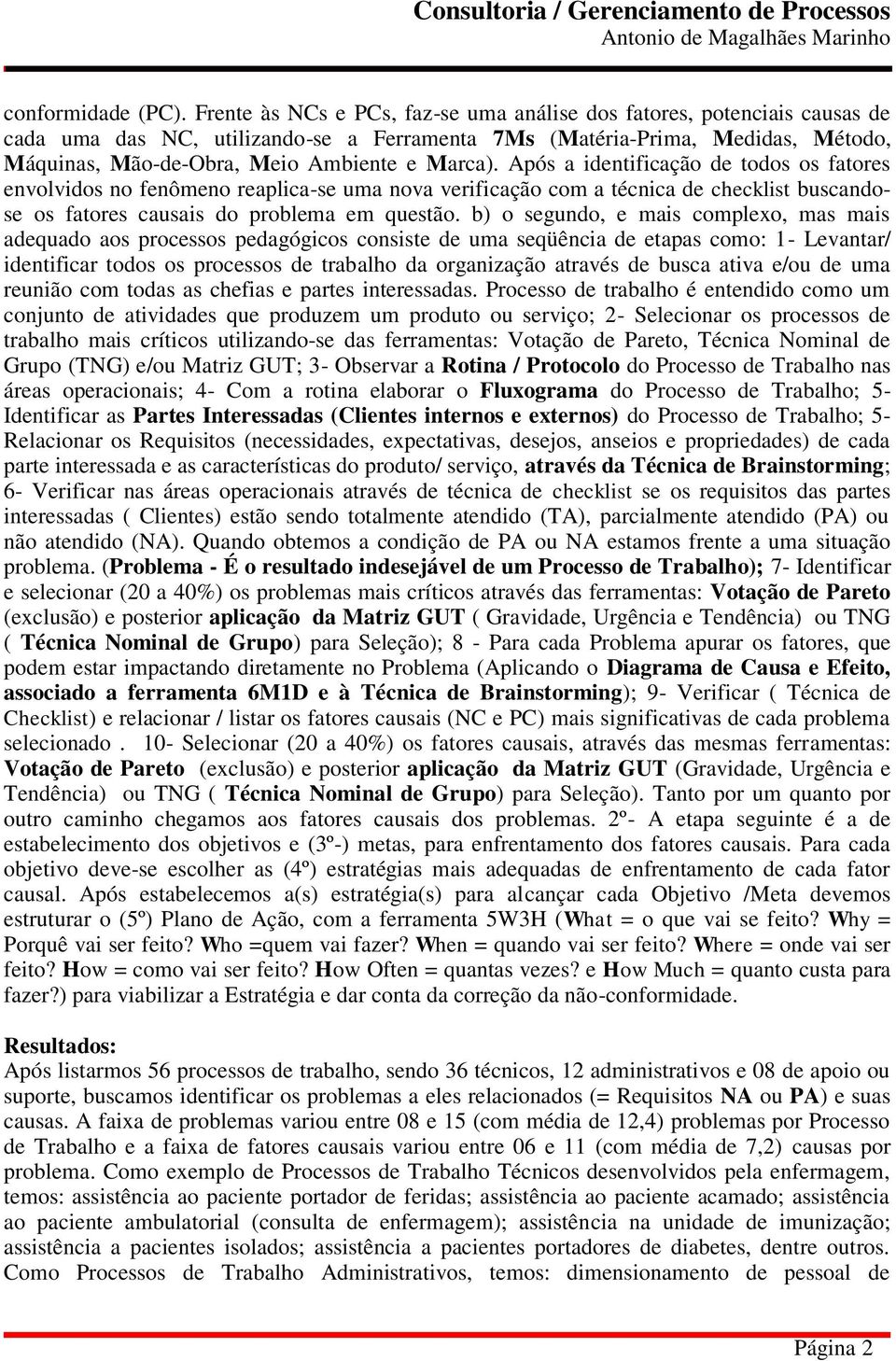 pós a identificação de todos os fatores envolvidos no fenômeno reaplica-se uma nova verificação com a técnica de checklist buscandose os fatores causais do problema em questão.