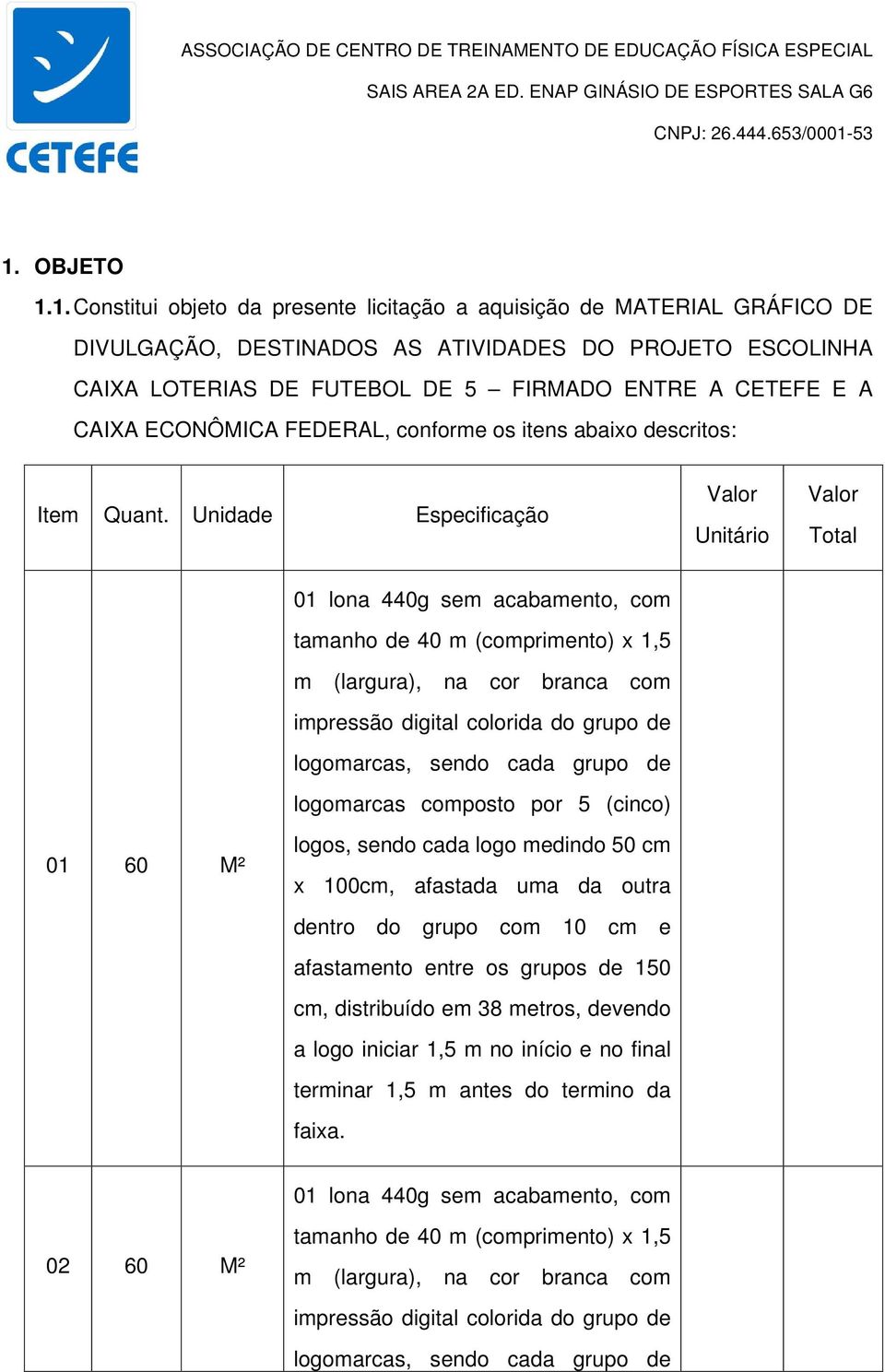 Unidade Especificação Valor Unitário Valor Total 01 lona 440g sem acabamento, com tamanho de 40 m (comprimento) x 1,5 m (largura), na cor branca com impressão digital colorida do grupo de logomarcas,