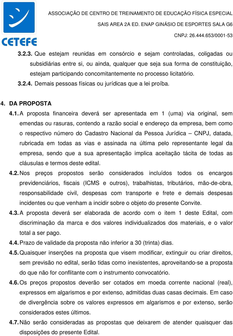 A proposta financeira deverá ser apresentada em 1 (uma) via original, sem emendas ou rasuras, contendo a razão social e endereço da empresa, bem como o respectivo número do Cadastro Nacional da