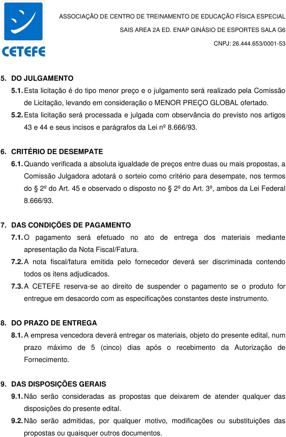 Quando verificada a absoluta igualdade de preços entre duas ou mais propostas, a Comissão Julgadora adotará o sorteio como critério para desempate, nos termos do 2º do Art.