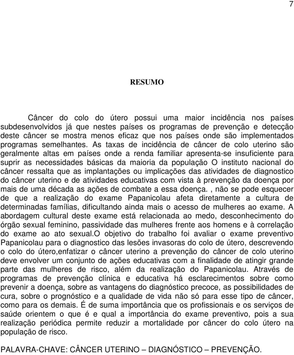 As taxas de incidência de câncer de colo uterino são geralmente altas em países onde a renda familiar apresenta-se insuficiente para suprir as necessidades básicas da maioria da população O instituto