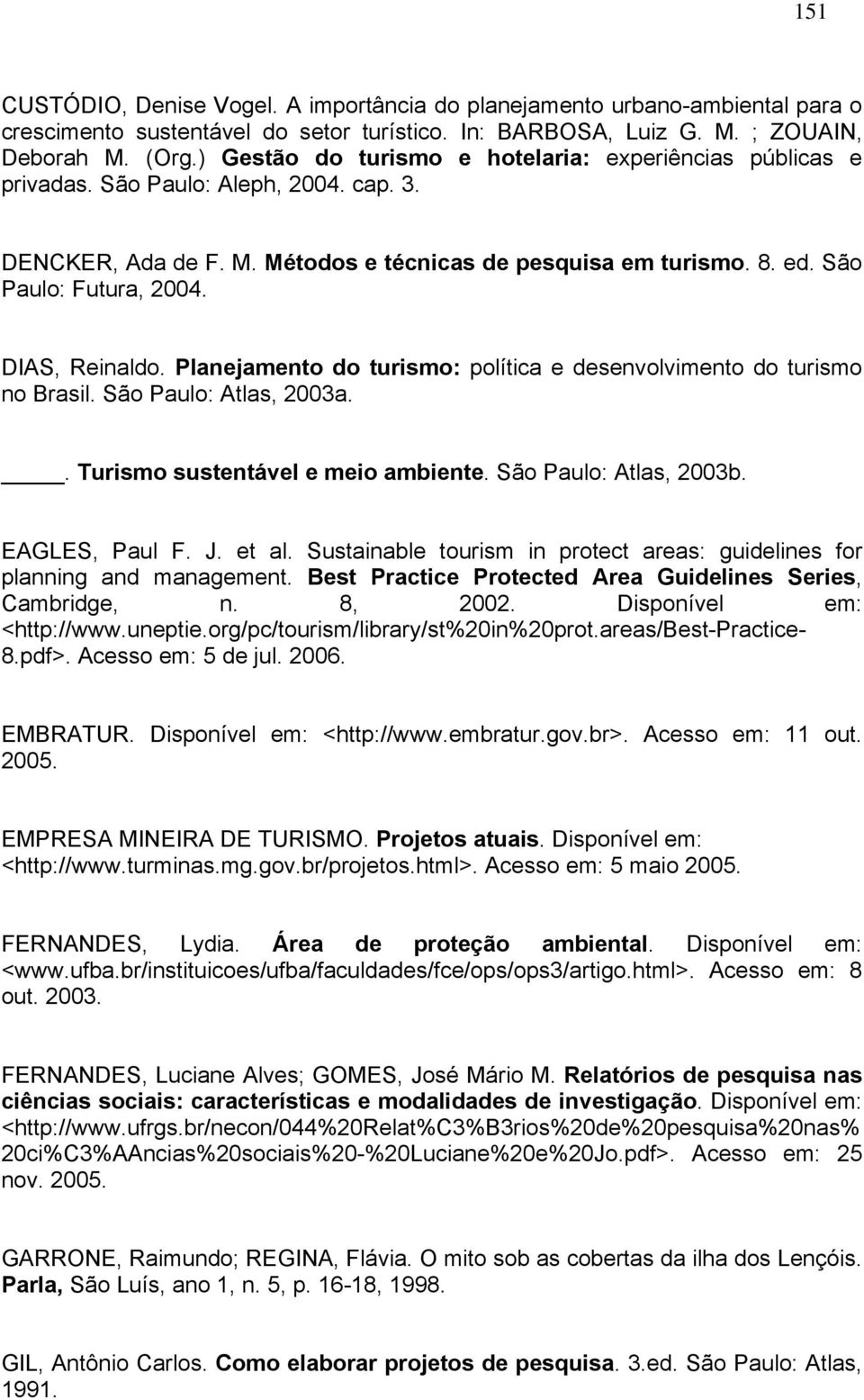 DIAS, Reinaldo. Planejamento do turismo: política e desenvolvimento do turismo no Brasil. São Paulo: Atlas, 2003a.. Turismo sustentável e meio ambiente. São Paulo: Atlas, 2003b. EAGLES, Paul F. J.