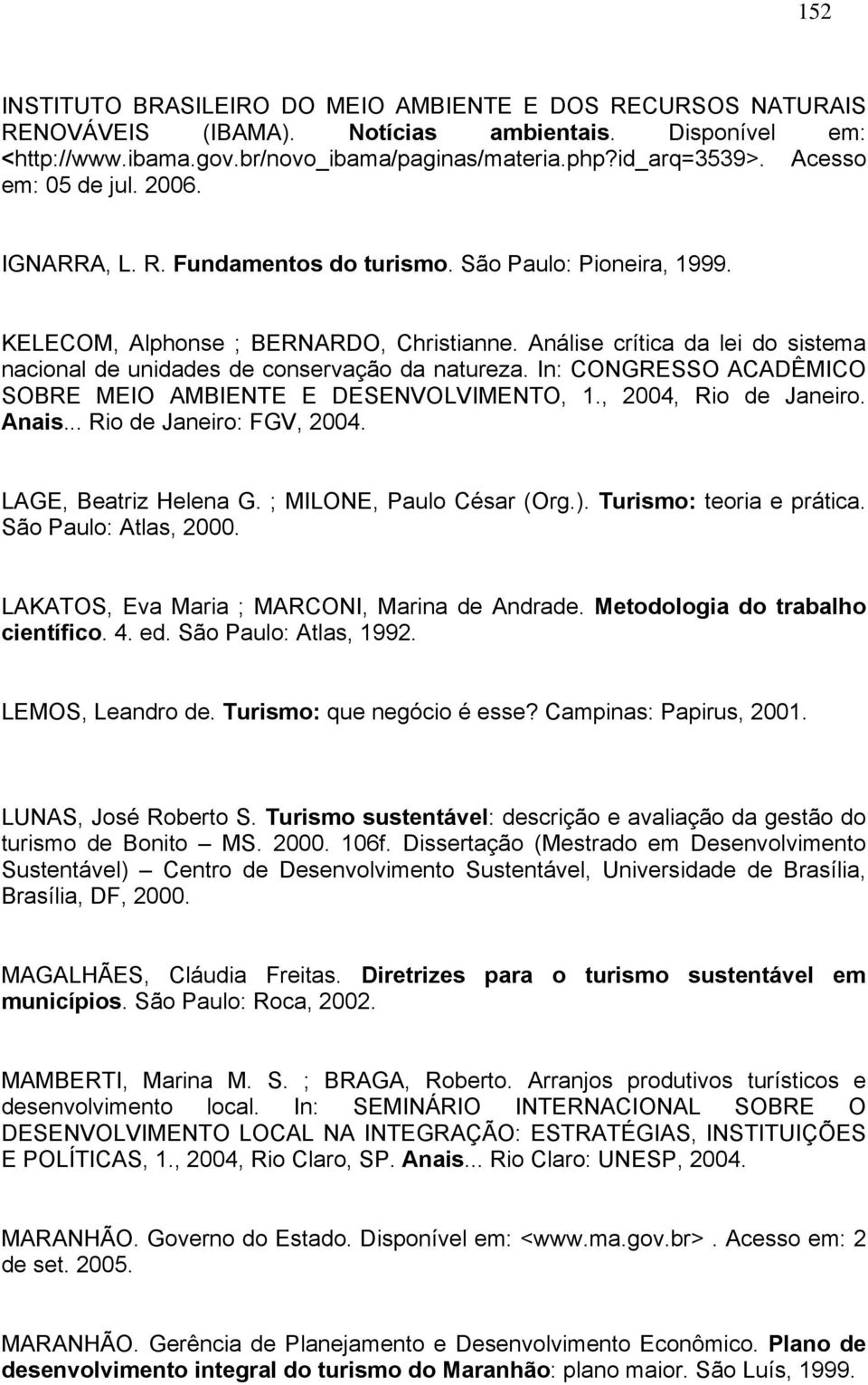 Análise crítica da lei do sistema nacional de unidades de conservação da natureza. In: CONGRESSO ACADÊMICO SOBRE MEIO AMBIENTE E DESENVOLVIMENTO, 1., 2004, Rio de Janeiro. Anais.