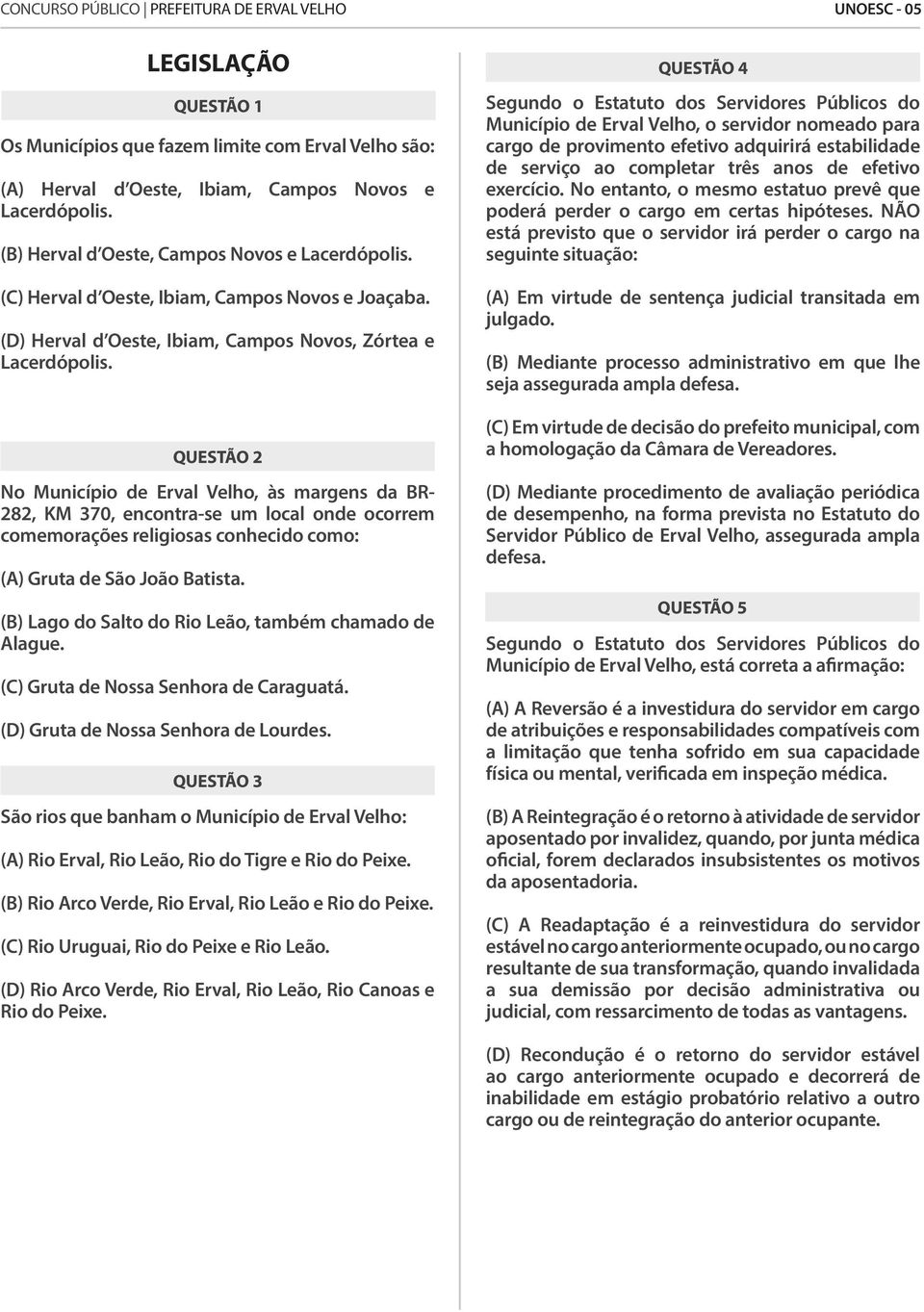 QUESTÃO 2 No Município de Erval Velho, às margens da BR- 282, KM 370, encontra-se um local onde ocorrem comemorações religiosas conhecido como: (A) Gruta de São João Batista.