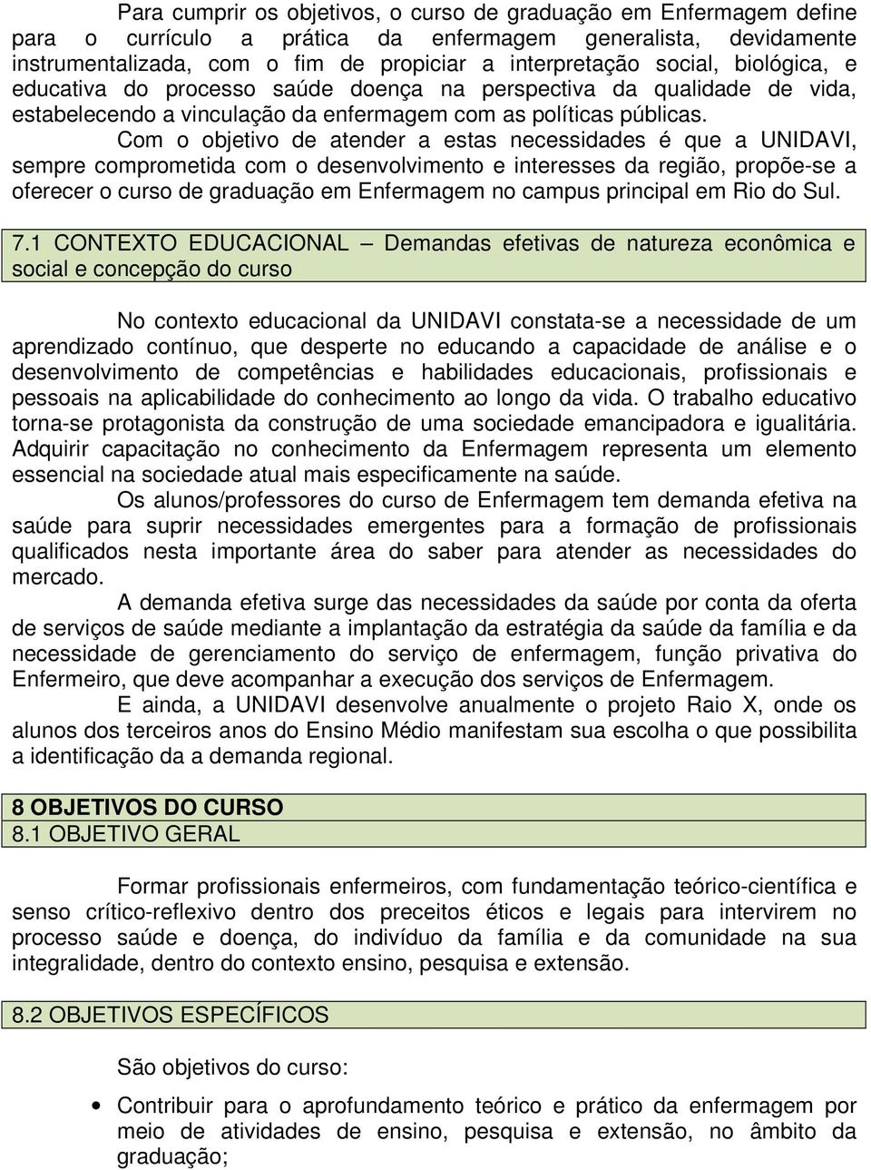 Com o objetivo de atender a estas necessidades é que a UNIDAVI, sempre comprometida com o desenvolvimento e interesses da região, propõe-se a oferecer o curso de graduação em Enfermagem no campus