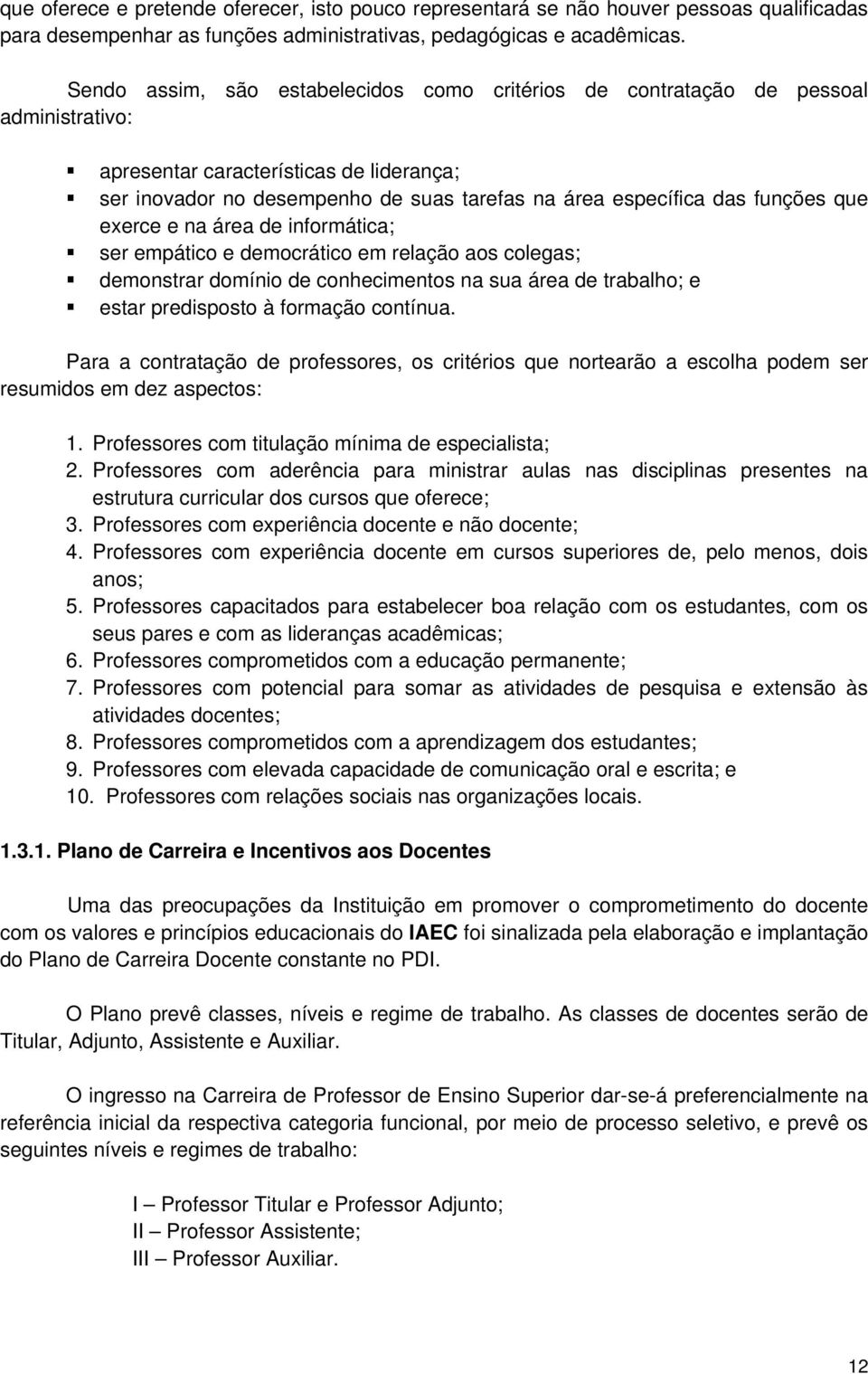 funções que exerce e na área de informática; ser empático e democrático em relação aos colegas; demonstrar domínio de conhecimentos na sua área de trabalho; e estar predisposto à formação contínua.