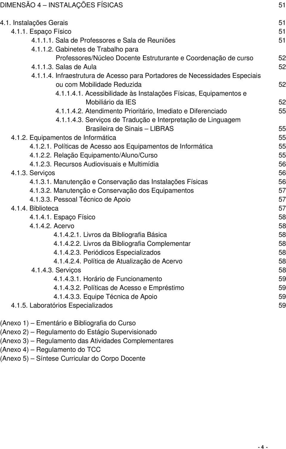 1.1.4.1. Acessibilidade às Instalações Físicas, Equipamentos e Mobiliário da IES 52 4.1.1.4.2. Atendimento Prioritário, Imediato e Diferenciado 55 4.1.1.4.3.