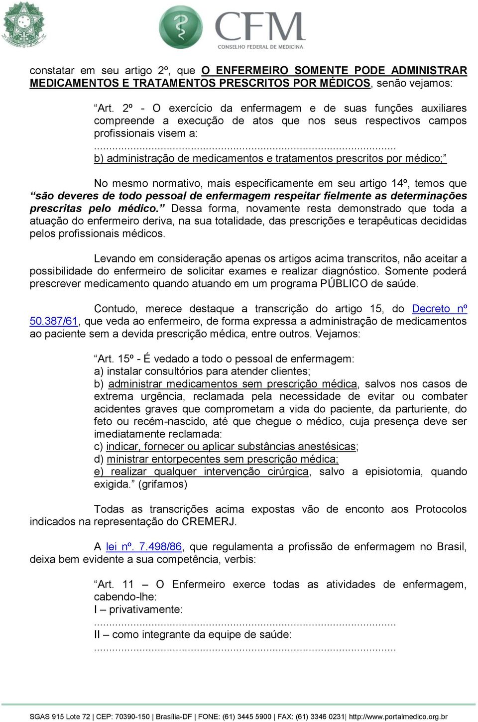 prescritos por médico; No mesmo normativo, mais especificamente em seu artigo 14º, temos que são deveres de todo pessoal de enfermagem respeitar fielmente as determinações prescritas pelo médico.