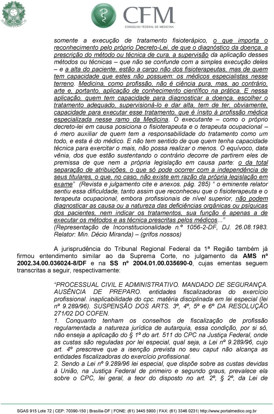 médicos especialistas nesse terreno. Medicina, como profissão, não é ciência pura, mas, ao contrário, arte e, portanto, aplicação de conhecimento científico na prática.