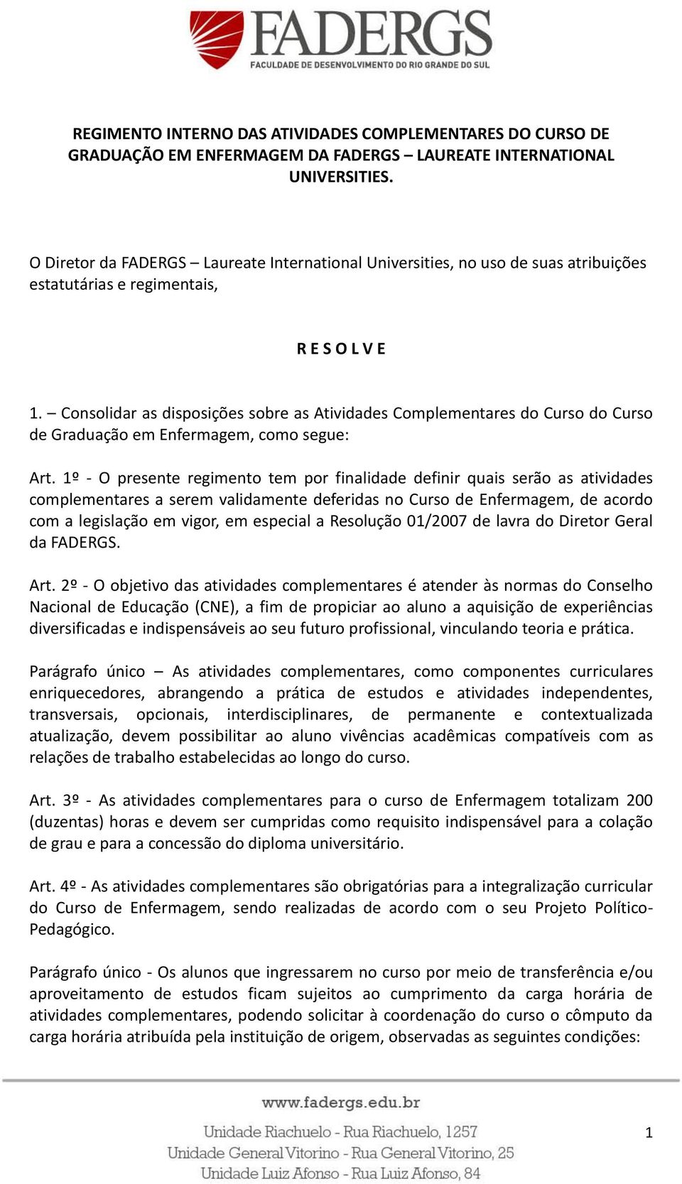 Consolidar as disposições sobre as Atividades Complementares do Curso do Curso de Graduação em Enfermagem, como segue: Art.