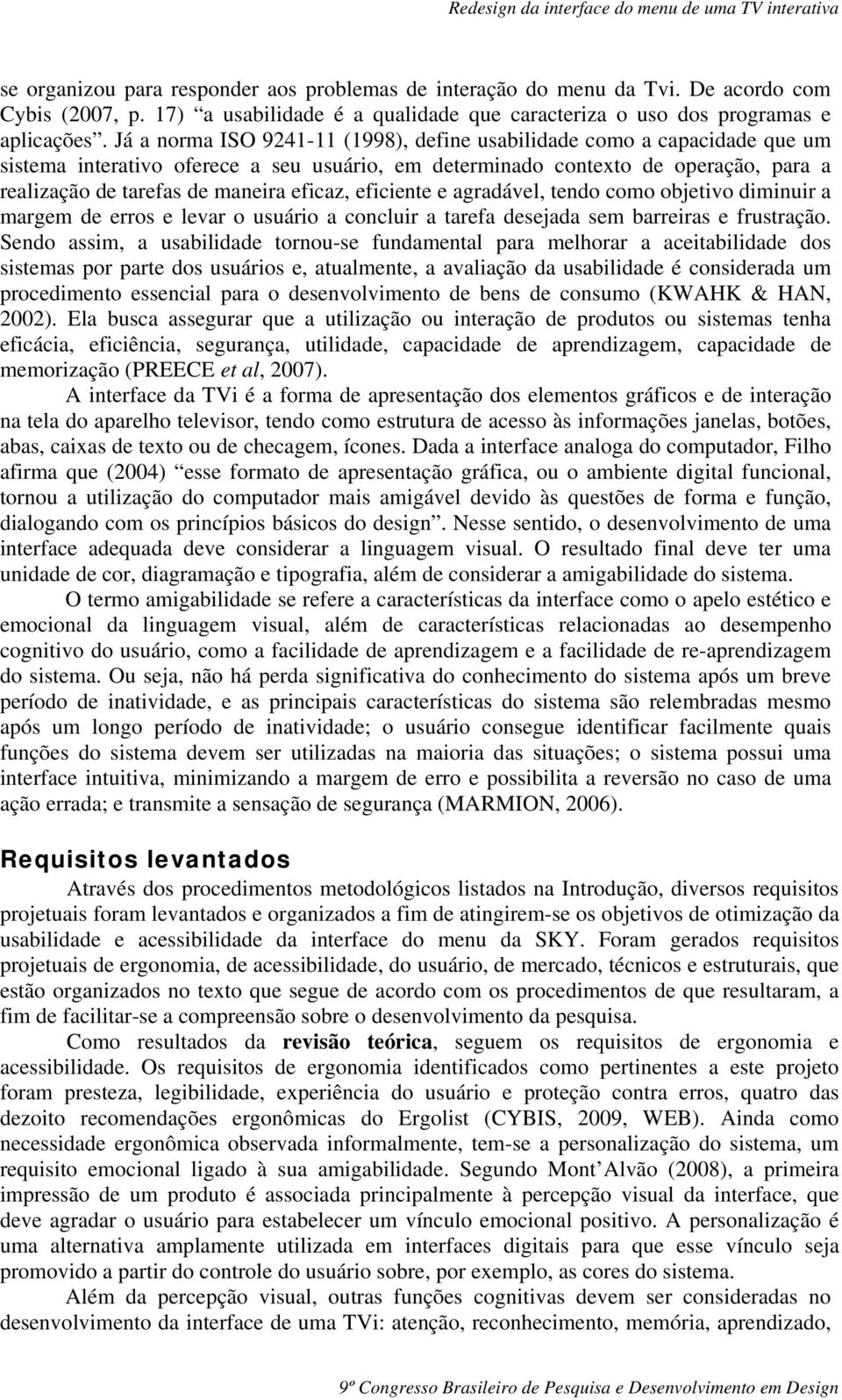 eficaz, eficiente e agradável, tendo como objetivo diminuir a margem de erros e levar o usuário a concluir a tarefa desejada sem barreiras e frustração.