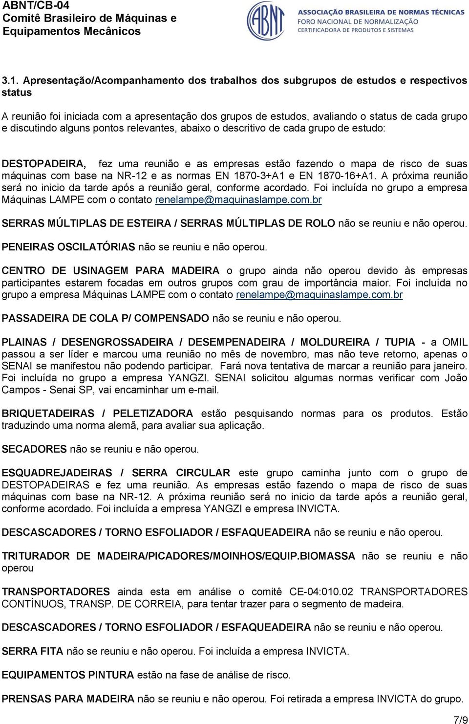 normas EN 1870-3+A1 e EN 1870-16+A1. A próxima reunião será no inicio da tarde após a reunião geral, conforme acordado.