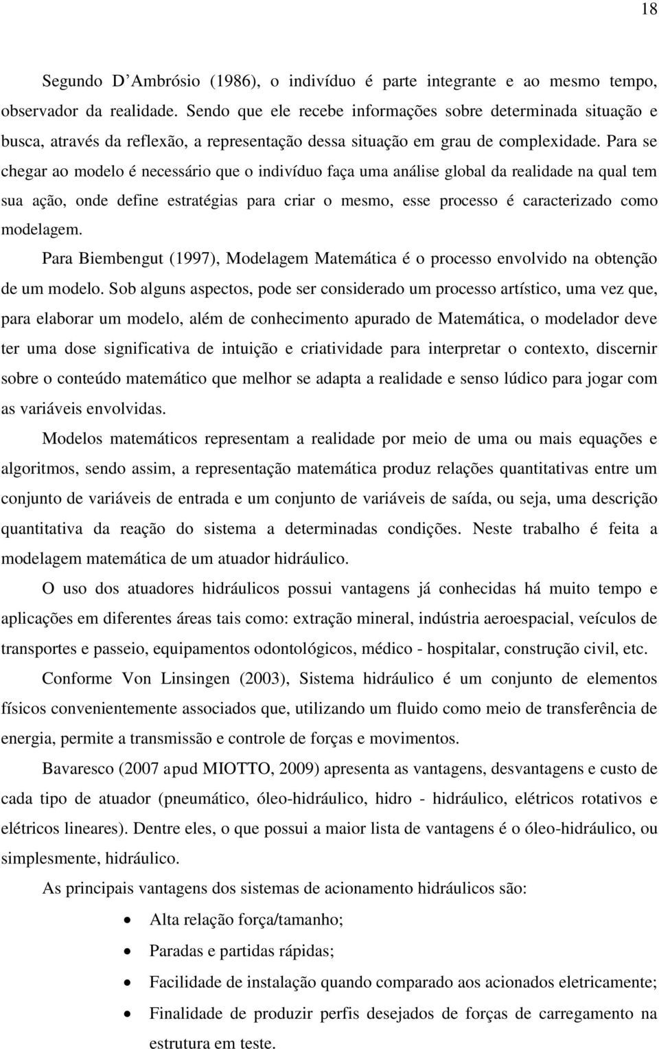 Para se chegar ao modelo é necessário que o indivíduo faça uma análise global da realidade na qual tem sua ação, onde define estratégias para criar o mesmo, esse processo é caracterizado como