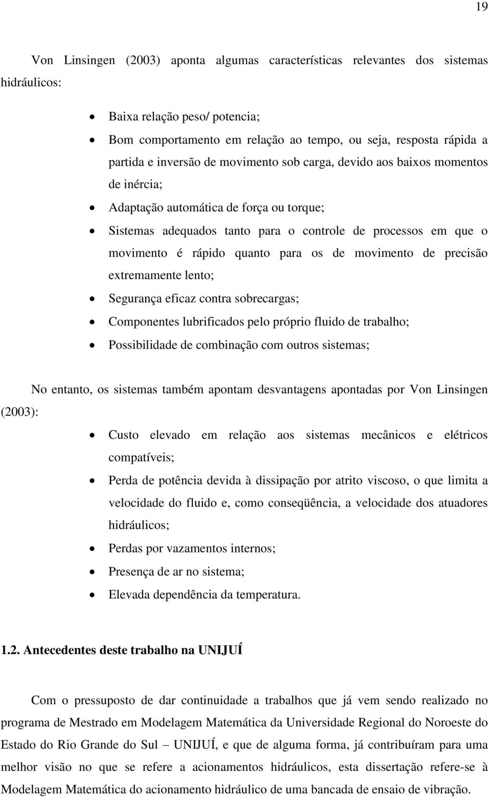 quanto para os de movimento de precisão extremamente lento; Segurança eficaz contra sobrecargas; Componentes lubrificados pelo próprio fluido de trabalho; Possibilidade de combinação com outros