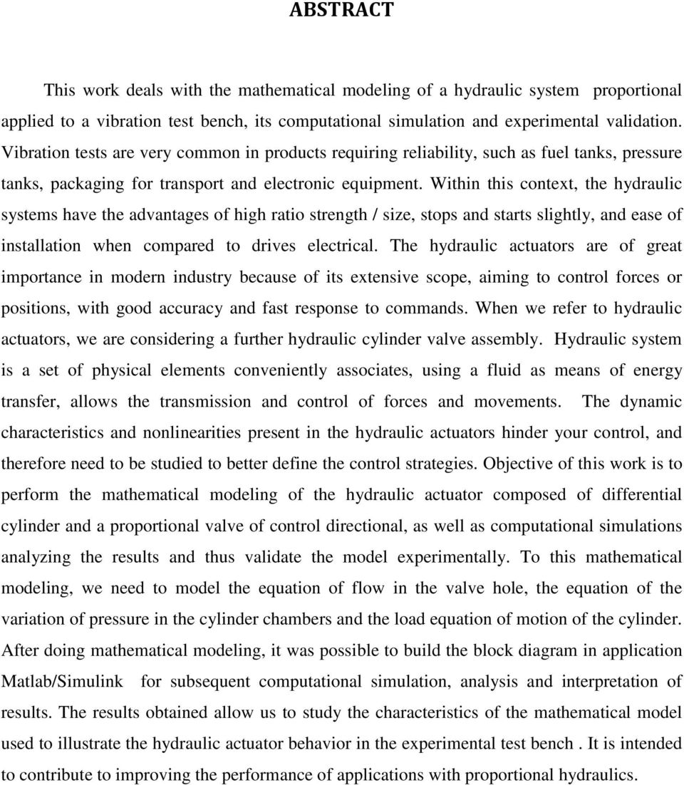 Within this context, the hydraulic systems have the advantages of high ratio strength / size, stops and starts slightly, and ease of installation when compared to drives electrical.