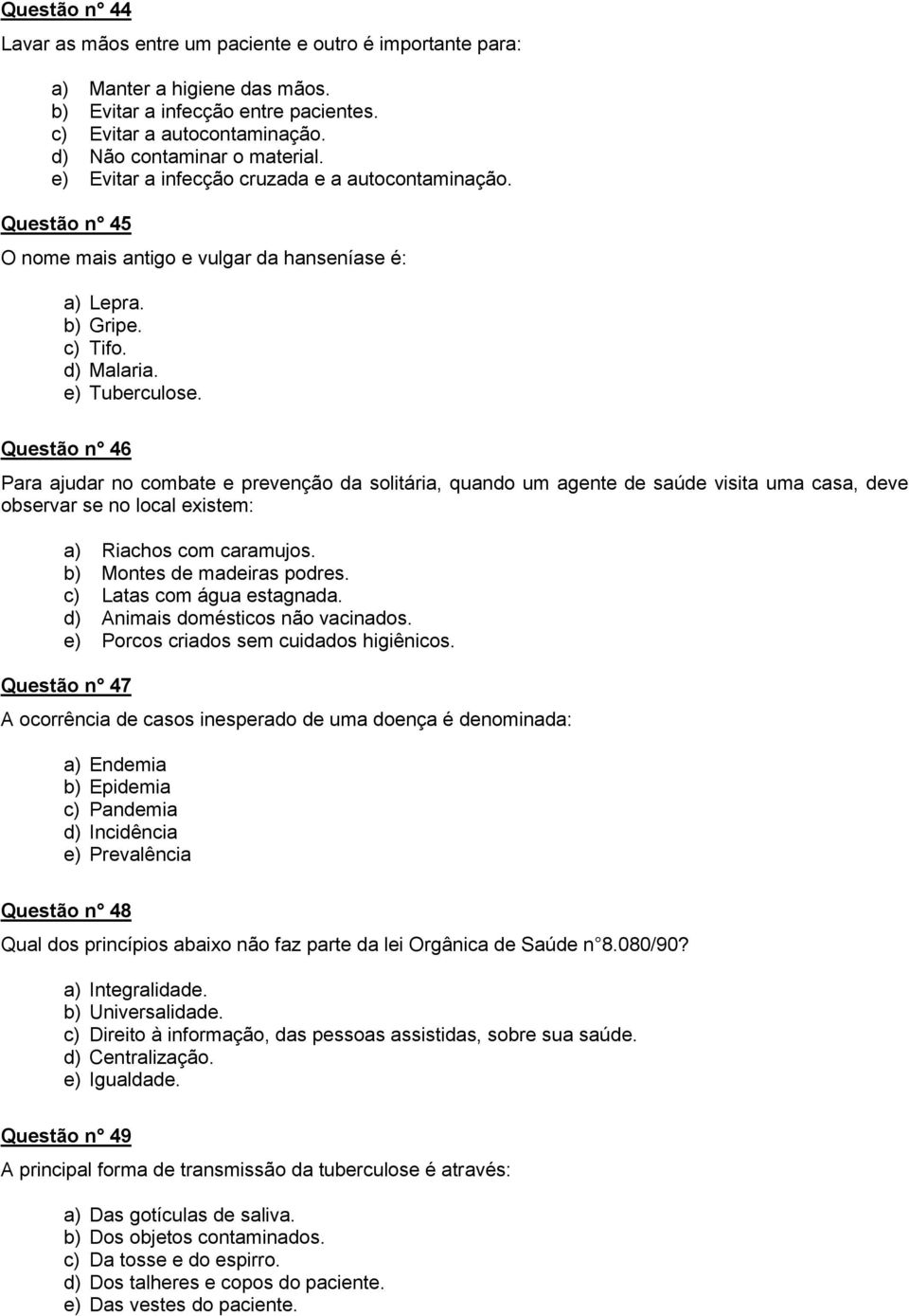 Questão n 46 Para ajudar no combate e prevenção da solitária, quando um agente de saúde visita uma casa, deve observar se no local existem: a) Riachos com caramujos. b) Montes de madeiras podres.