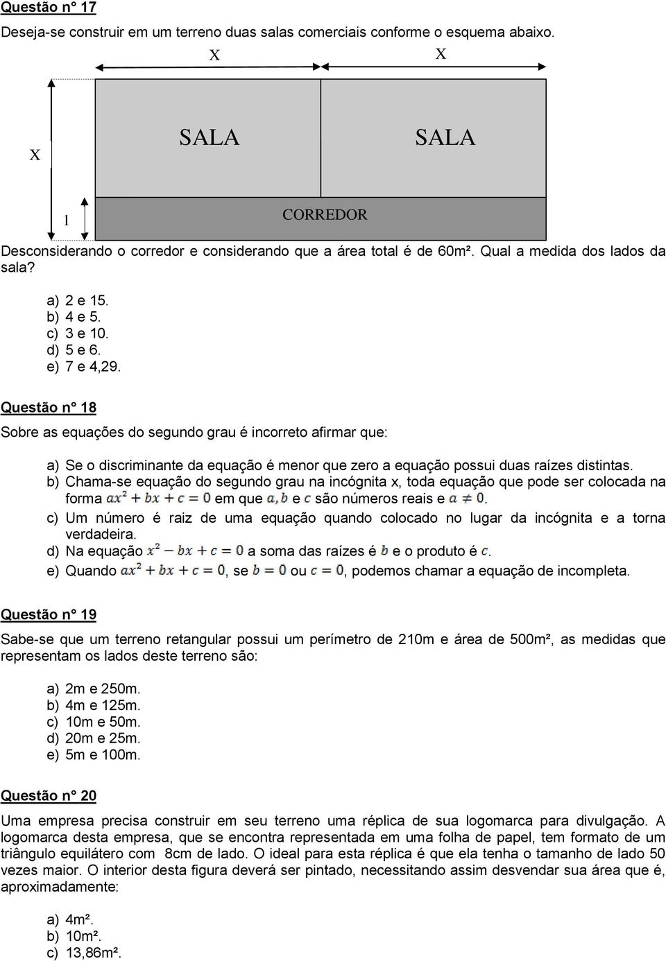 Questão n 18 Sobre as equações do segundo grau é incorreto afirmar que: a) Se o discriminante da equação é menor que zero a equação possui duas raízes distintas.