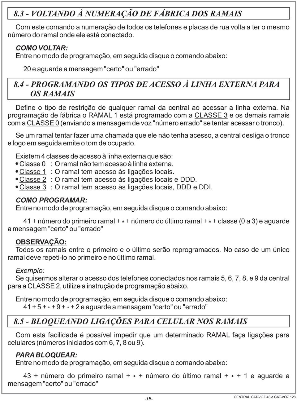 4 - PROGRAMANDO OS TIPOS DE ACESSO À LINHA EXTERNA PARA OS RAMAIS Define o tipo de restrição de qualquer ramal da central ao acessar a linha externa.