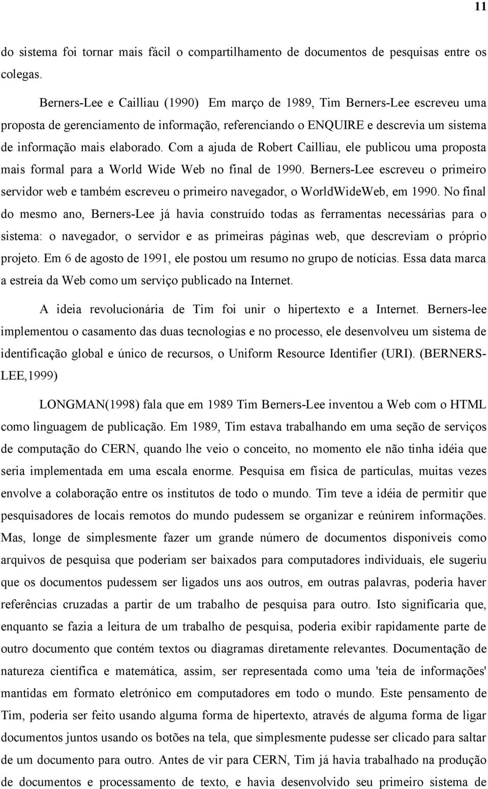 Com a ajuda de Robert Cailliau, ele publicou uma proposta mais formal para a World Wide Web no final de 1990.