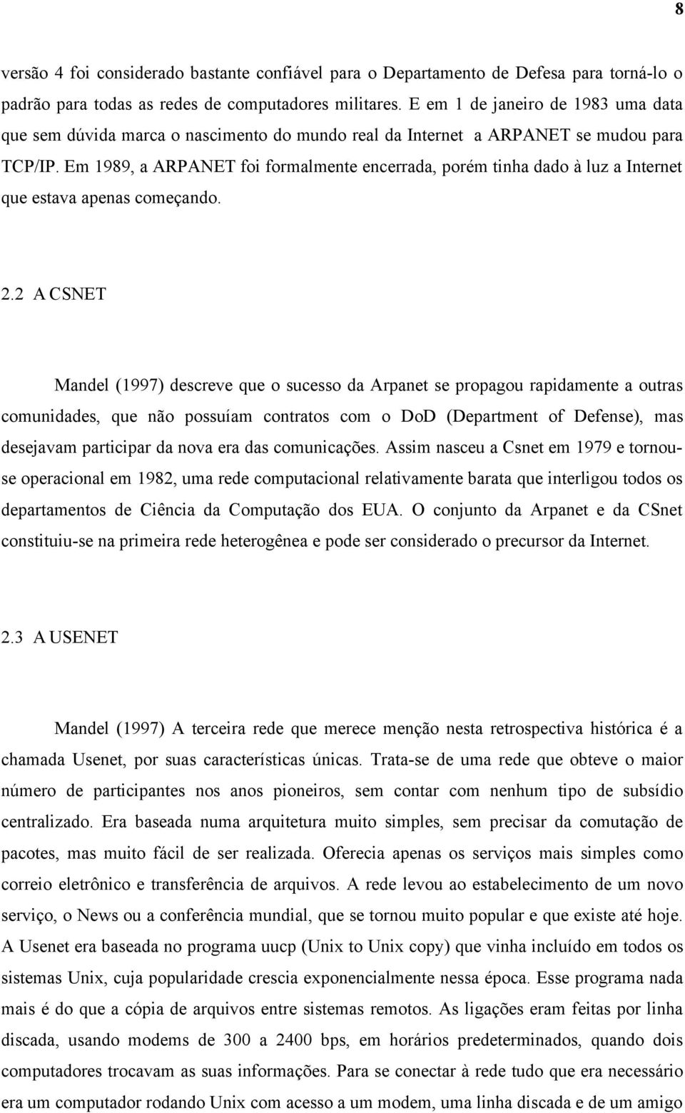 Em 1989, a ARPANET foi formalmente encerrada, porém tinha dado à luz a Internet que estava apenas começando. 2.