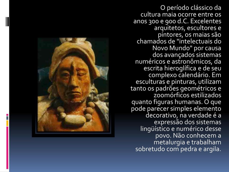 da cultura maia ocorre entre os anos 300 e 900 d.c. Excelentes arquitetos, escultores e pintores, os maias são chamados de "intelectuais do Novo