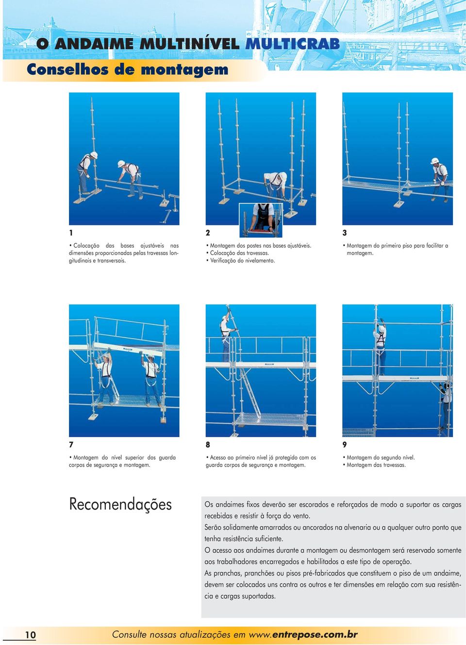 7 8 9 Montagem do nível superior dos guarda corpos de segurança e montagem. Acesso ao primeiro nível já protegido com os guarda corpos de segurança e montagem. Montagem do segundo nível.