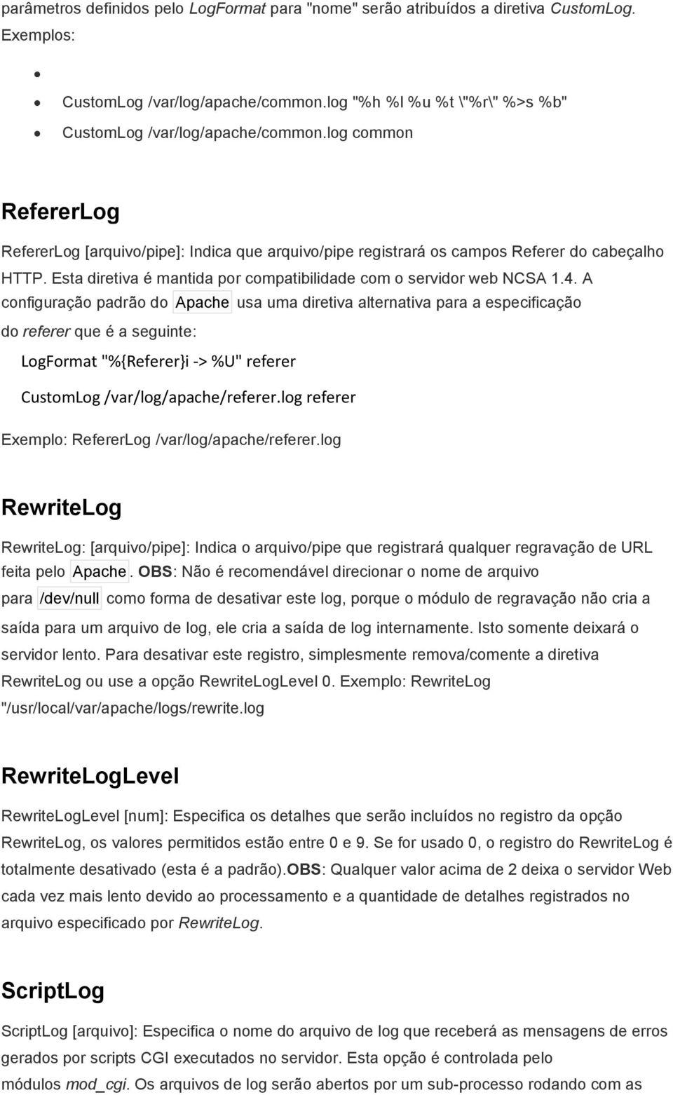 A configuração padrão do Apache usa uma diretiva alternativa para a especificação do referer que é a seguinte: LogFormat "%{Referer}i -> %U" referer CustomLog /var/log/apache/referer.