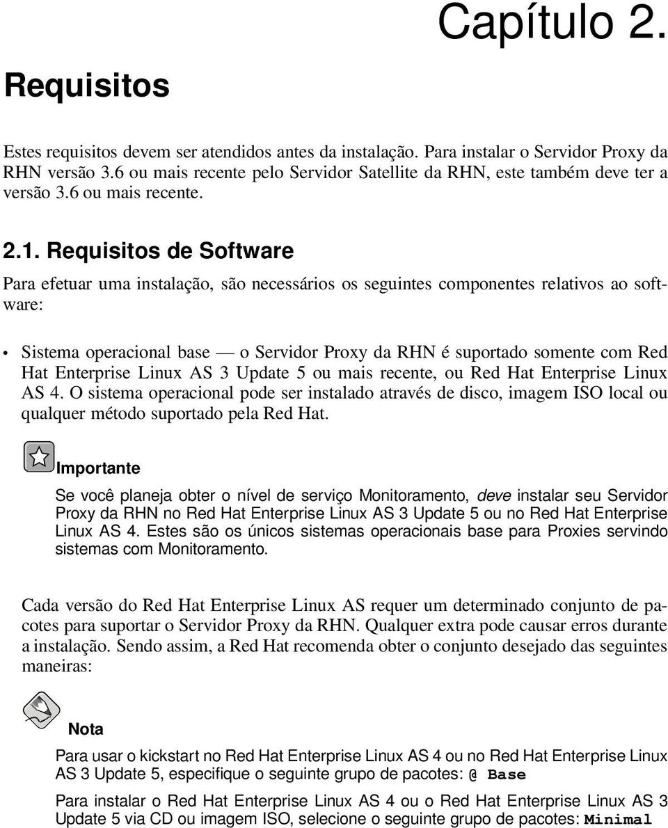 Requisitos de Software Para efetuar uma instalação, são necessários os seguintes componentes relativos ao software: Sistema operacional base o Servidor Proxy da RHN é suportado somente com Red Hat