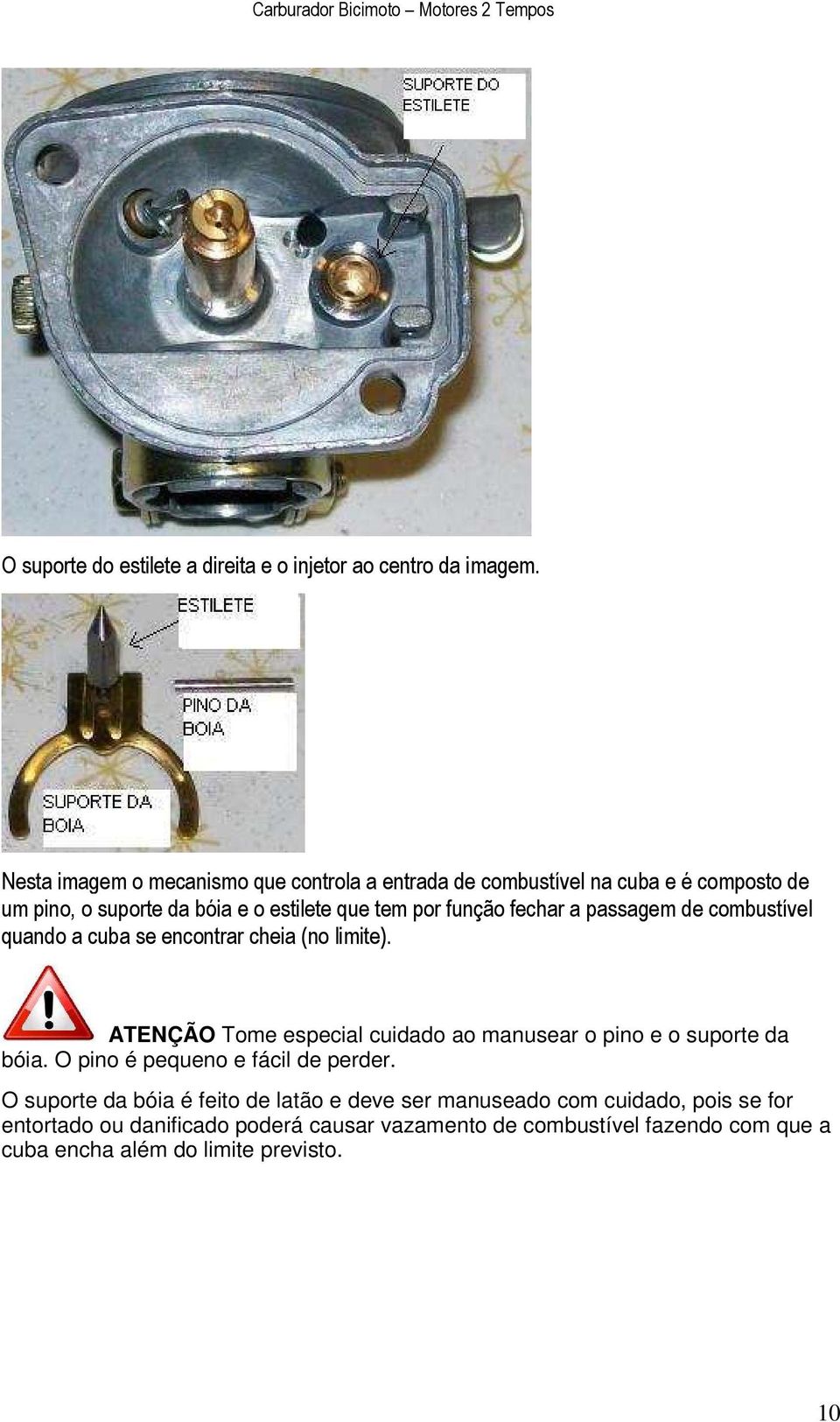 fechar a passagem de combustível quando a cuba se encontrar cheia (no limite). ATENÇÃO Tome especial cuidado ao manusear o pino e o suporte da bóia.