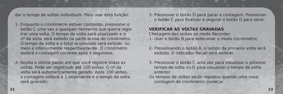 O cronômetro exibirá a contagem corrente após 4 segundos; 2- Repita o último passo até que você registre todas as voltas. Pode ser registrado até 100 voltas. O nº da volta será automaticamente gerado.