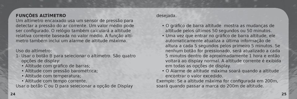 Uso do altímetro: 1- Usar o botão B para selecionar o altímetro.