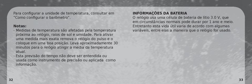 Para ativar uma medida mais exata remova o relógio do pulso e o coloque em uma boa posição. Leva aproximadamente 30 minutos para o relógio atingir a media da temperatura atual.