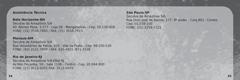 801 - Centro Cep: 01.038-100 FONE: (11) 3259-7122 Manaus-AM Seculus da Amazônia S/A Rua Voluntários da Pátria, 635 - Vila da Prata - Cep: 69.