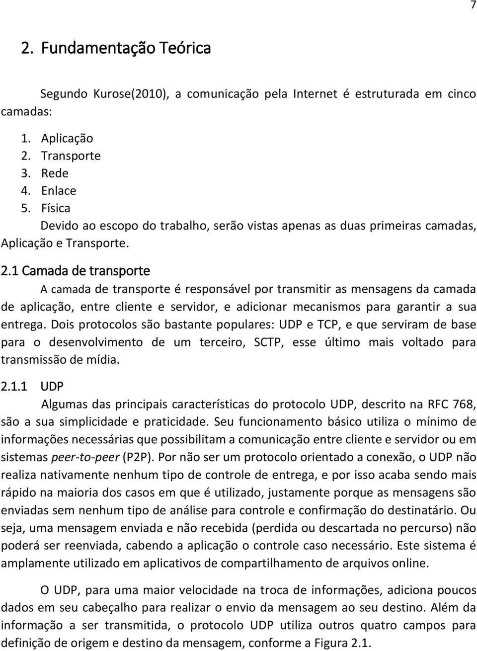 1 Camada de transporte A camada de transporte é responsável por transmitir as mensagens da camada de aplicação, entre cliente e servidor, e adicionar mecanismos para garantir a sua entrega.