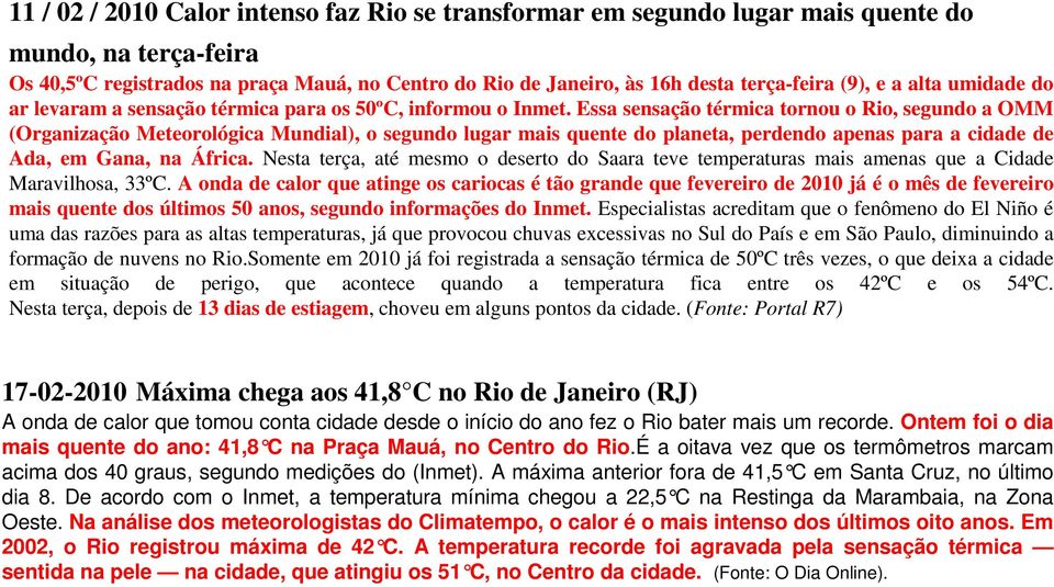 Essa sensação térmica tornou o Rio, segundo a OMM (Organização Meteorológica Mundial), o segundo lugar mais quente do planeta, perdendo apenas para a cidade de Ada, em Gana, na África.