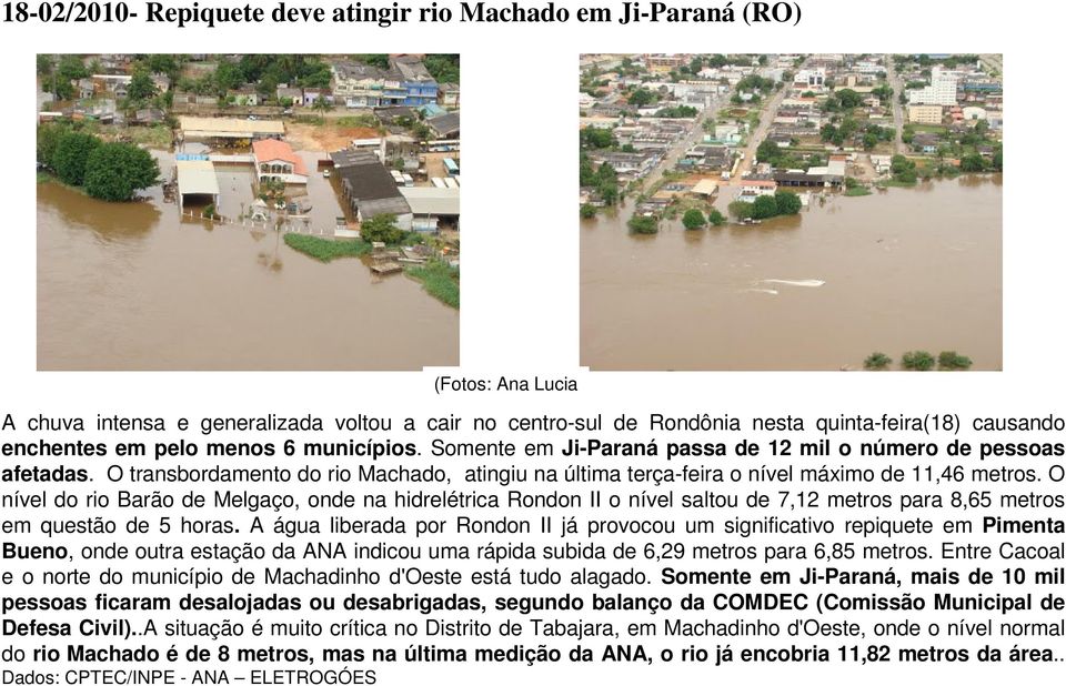 O nível do rio Barão de Melgaço, onde na hidrelétrica Rondon II o nível saltou de 7,12 metros para 8,65 metros em questão de 5 horas.