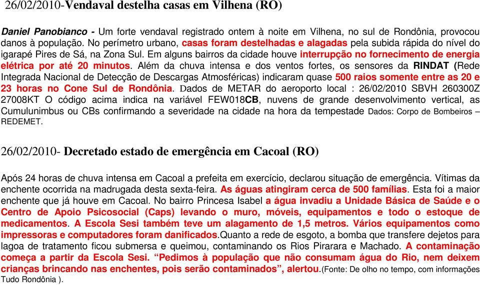 Em alguns bairros da cidade houve interrupção no fornecimento de energia elétrica por até 20 minutos.